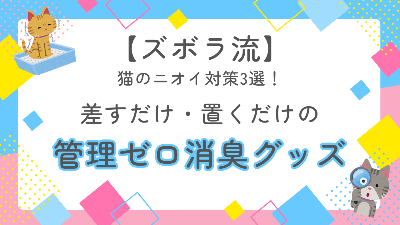 ズボラ流猫のニオイ対策3選差すだけ置くだけの管理ゼロ消臭グッズ